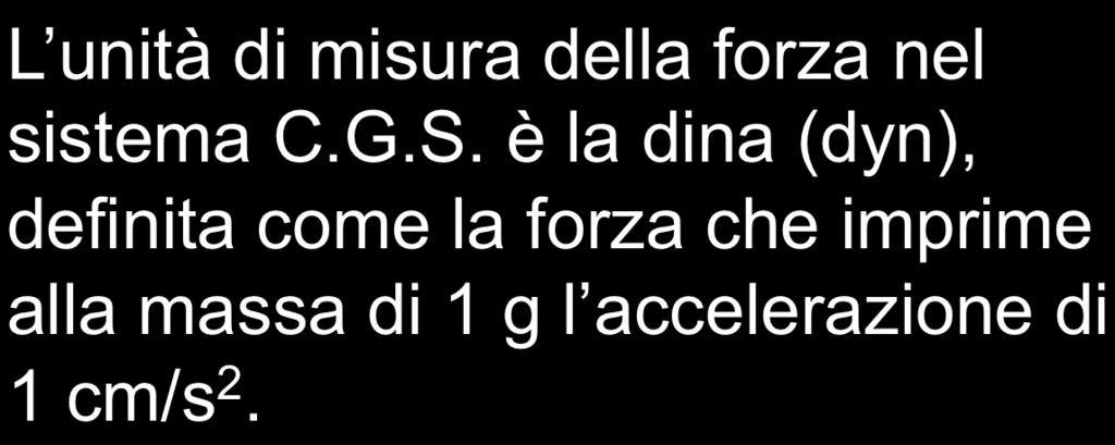 F = ma [ ] [ ] 2 N = kg m s L unità di misura della forza nel sistema C.G.S.