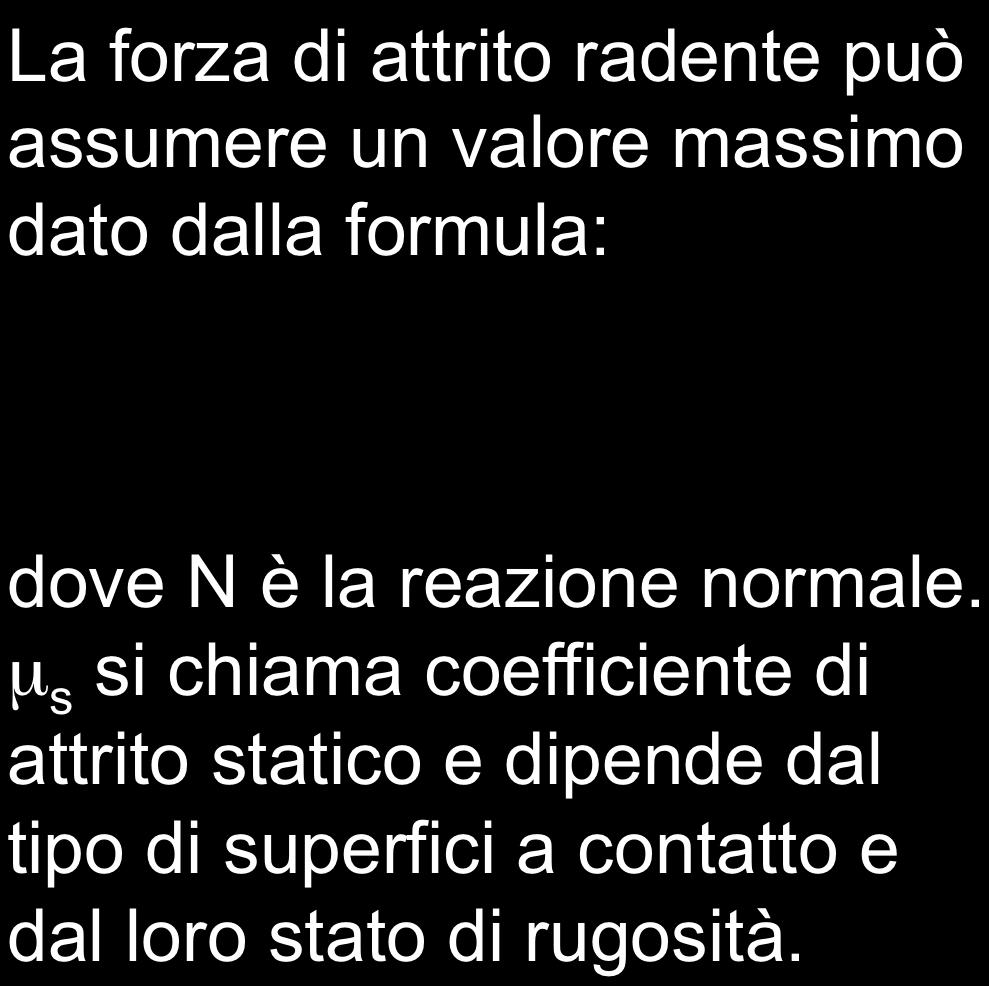 FORZE DI ATTRITO RADENTE La forza di attrito radente può assumere un valore massimo dato dalla formula: f = µ sn s,max dove N è la