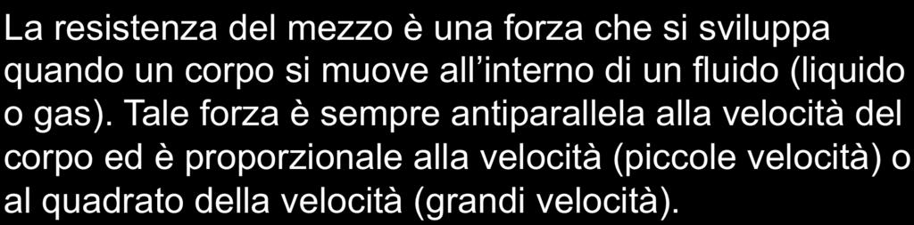 FORZE DI RESISTENZA DEL MEZZO La resistenza del mezzo è una forza che si sviluppa quando un corpo si muove all interno