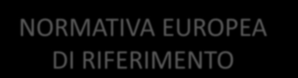 NORMATIVA EUROPEA DI RIFERIMENTO La direttiva 2008/98/CE costituisce il riferimento base per la gestione dei rifiuti e che è stata recepita dallo Stato Italiano con il d.lgs.