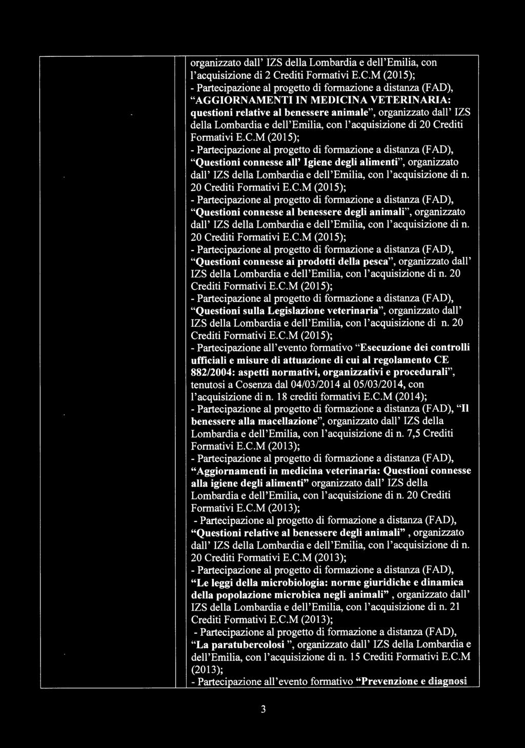 C.M (2015); "Questioni connesse al benessere degli animali", organizzato 20 Crediti Formativi E.C.M (2015); "Questioni connesse ai prodotti della pesca", organizzato dall' IZS della Lombardia e dell'emilia, con l'acquisizione di n.