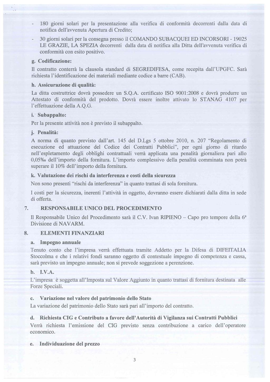 180 giorni solari per la presentazione alla verifica di conformità decorrenti dalla data di notifica dell'avvenuta Apertura di Credito; 30 giorni solari per la consegna presso il COMANDO SUBACQUEI ED