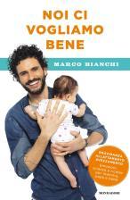 Marco Bianchi, Noi ci vogliamo bene: gravidanza, allattamento, svezzamento: emozioni, scienza e ricette per mamma, papà e bebè, Mondadori 2016 Biblioteca di Castelvetro e Spilamberto Un libro