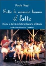 Paola Negri, Tutte le mamme hanno il latte, Il Leone Verde 2005 Biblioteche di Castelnuovo e Montale Il libro chiarisce ai genitori sia gli straordinari benefici dell allattamento sia gli ostacoli e