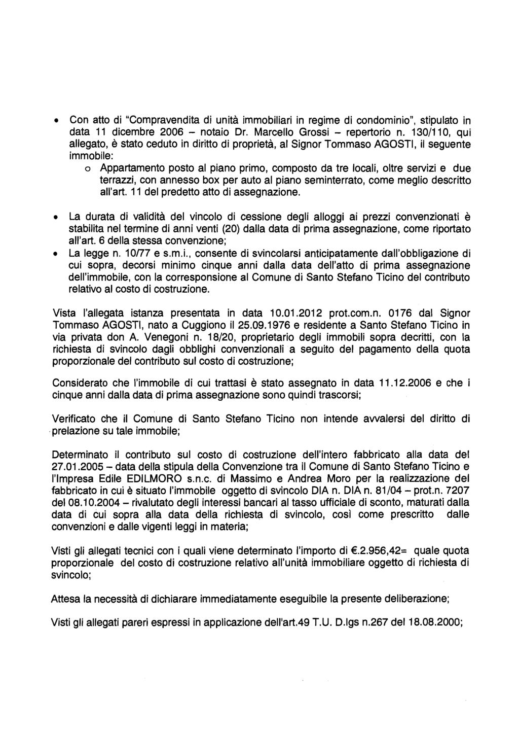 Con atto di "Compravendita di unità immobiliari in regime di condominio", stipulato in data 11 dicembre 2006 - notaio Dr. Marcello Grossi - repertorio n.