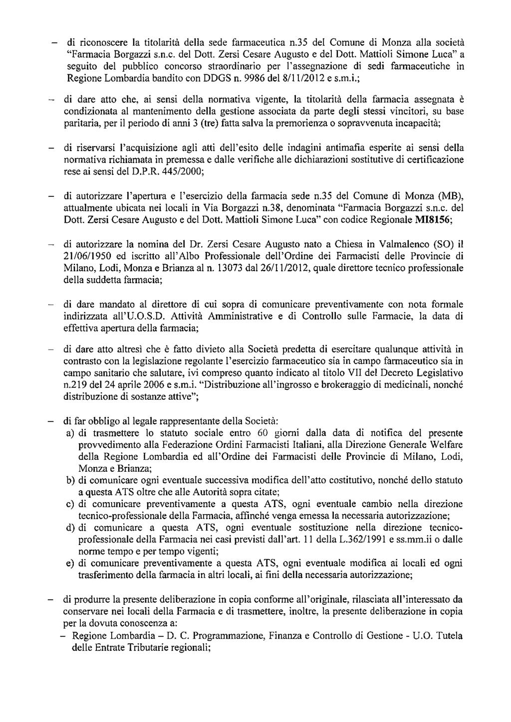 - di riconoscere la titolarità della sede farmaceutica n.35 del Comune di Monza alla società "Farmacia Borgazzi s.n.c. del Dott. Zersi Cesare Augusto e del Dott.