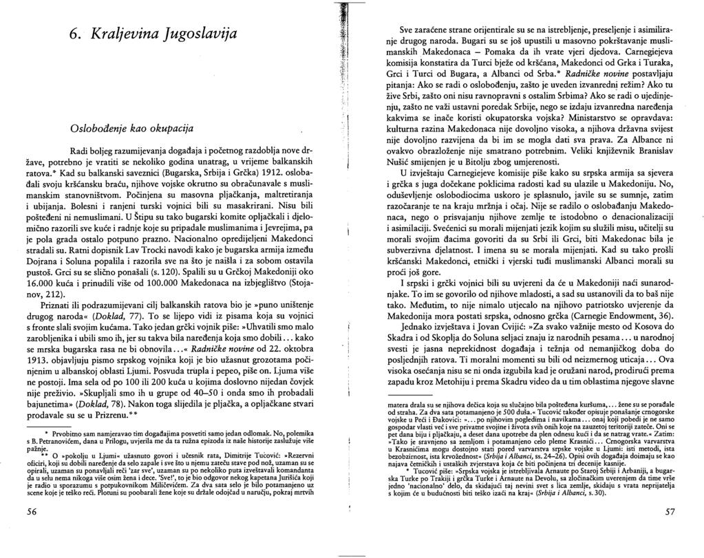 6. Kraljevina Jugoslavija Oslobođenje kao okupacija Radi boljeg razumijevanja događaja i početnog razdoblja nove države, potrebno je vratiti se nekoliko godina unatrag, u vrijeme balkanskih ratova.