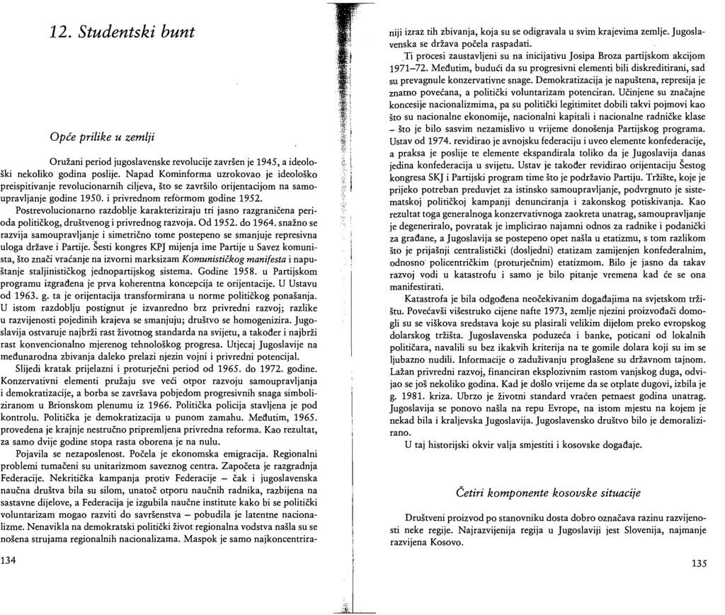 12. Studentski bunt Opće prilike u zemlji Oružani period jugoslavenske revolucije završen je 1945, a ideološki nekoliko godina poslije.