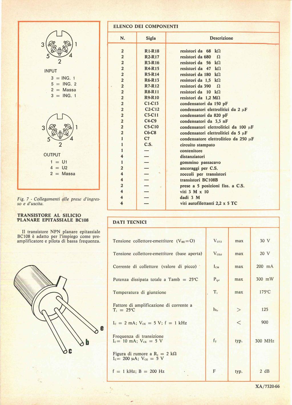 ELENCO DEI COMPONENTI N. Sigla Descrizione INPUT 3 = ING. 1 5 = ING. 2 2 = Massa 3 = ING. 1 OUTPUT 1 = U1 4 = U2 2 = Massa Fig. 7 - Collegamenti alle prese d'ingresso e d'uscita.