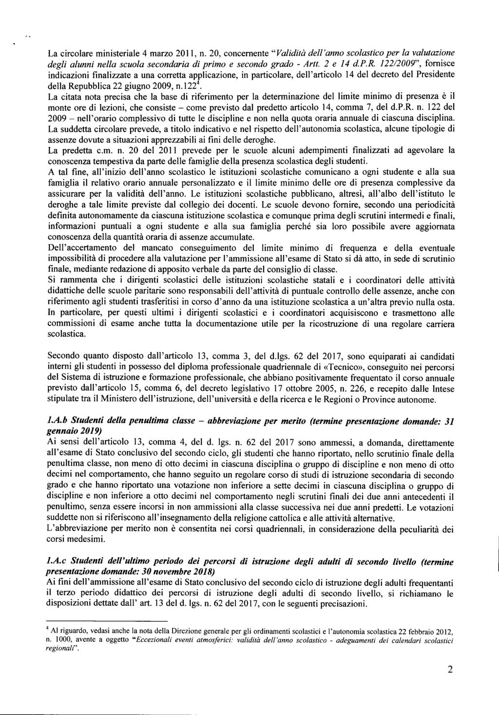 La circolare ministeriale 4 marzo 2011, n. 20, concernente "Validità dell'anno scolastico per la valutazione degli alunni nella scuola secondaria di primo e secondo grado - Artt. 2 e 14 d.p.r. 122/2009", fornisce indicazioni finalizzate a una corretta applicazione, in particolare, dell'articolo 14 del decreto del Presidente della Repubblica 22 giugno 2009, n.