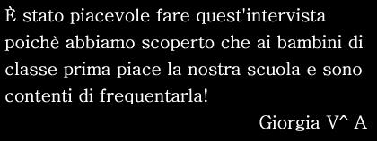 Tutti: si!!! 4. PERCHÉ? Flavia: perché impariamo a leggere e a scrivere Greta: e anche i numeri! 5. COSA VI PIACE DELLA NUOVA SCUOLA?