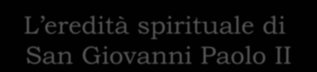 L eredità spirituale di San Giovanni Paolo II l Unità