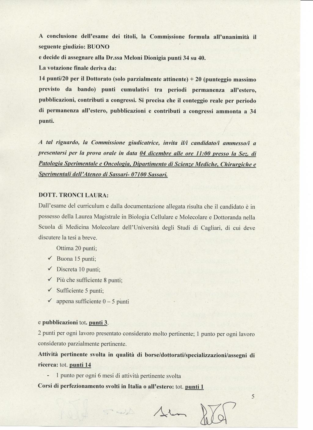 A conclusione dell'esame dei titoli, la Commissione formula all'unanimità il seguente giudizio: BUONO e decide di assegnare alla Dr.ssa Meloni Dionigia punti 34 su 40.