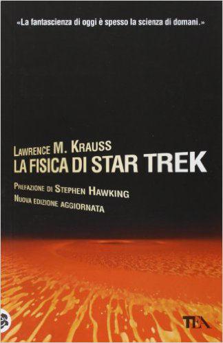 La fisica di Star Trek Lawrence Krauss TEA «La fantascienza come Star Trek non è solo un buon divertimento, ma assolve anche uno scopo serio, che è quello di espandere l immaginazione umana Possiamo