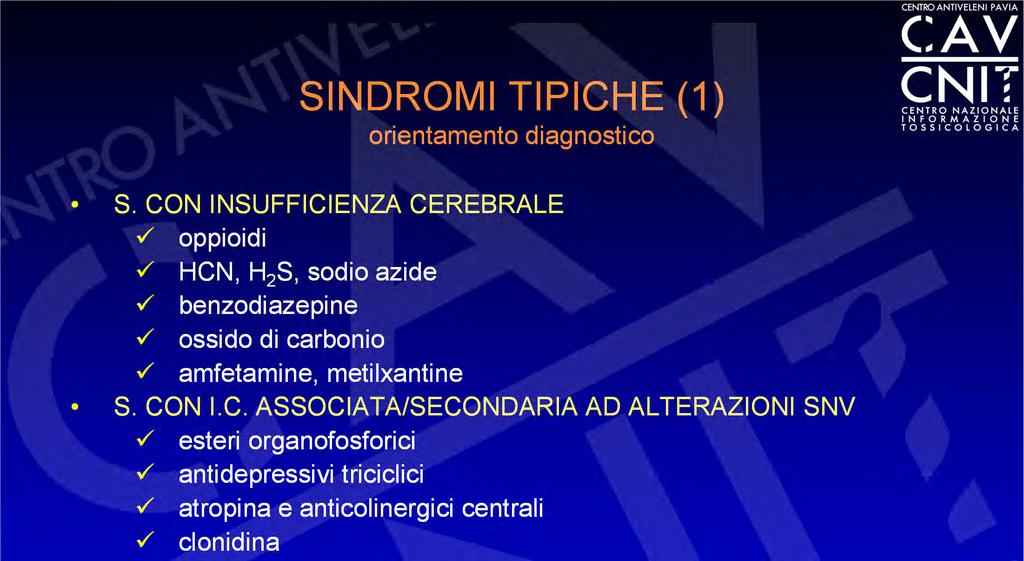 SINDROMI TIPICHE (1) orientamento diagnostico S. CON INSUFFICIENZA CEREBRALE oppioidi HCN, H 2 S, sodio azide benzodiazepine ossido di carbonio amfetamine, metilxantine S. CON I.C. ASSOCIATA/SECONDARIA AD ALTERAZIONI SNV esteri organofosforici antidepressivi triciclici atropina e anticolinergici centrali clonidina S.