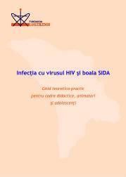 1.3. ELABORAREA GHIDULUI TEORETICO PRACTIC PENTRU CADRE DIDACTICE, ANIMATORI ŞI ADOLESCENŢI Virusul HIV şi boala SIDA In perioada septembrie decembrie 2008 a fost elaborat şi editat Ghidul