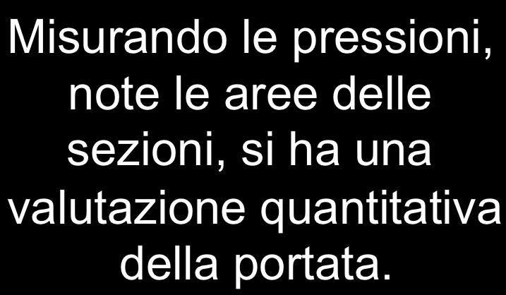 p 2 2 A 1 v 1 = A 2 v 2 Venturimetro Misurando le pressioni, note le