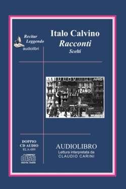 ) Calvino, Italo - Racconti scelti / Italo Calvino ; lettura interpretata da Claudio Carini- [S. l.] : Recitar leggendo, c2005-2 CD audio (134 min.