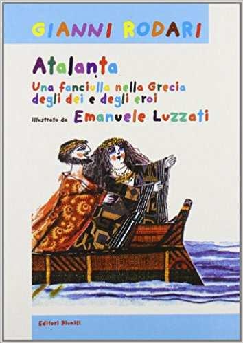 VARIE Atalanta : una fanciulla nella Grecia degli dei e degli eroi / Gianni Rodari ; disegni di Emanuele Luzzati Roma : Editori