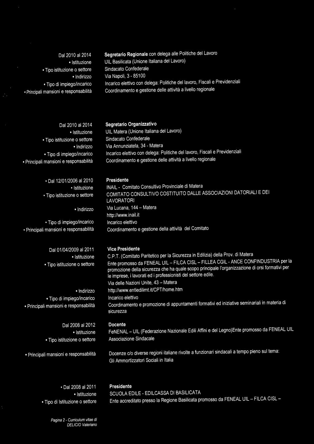 Matera con delega: Politiche del lavoro, Fiscali e Previdenziali Dal 12/01/2006 al 2010 Indirizzo Presidente INAIL - Comitato Consultivo Provinciale di Matera COMITATO CONSULTIVO COSTITUITO DALLE