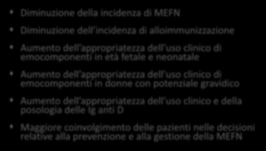 Benefici attesi Diminuzione della incidenza di MEFN Diminuzione dell incidenza di alloimmunizzazione Aumento dell appropriatezza dell uso clinico di emocomponenti in età fetale e neonatale Aumento