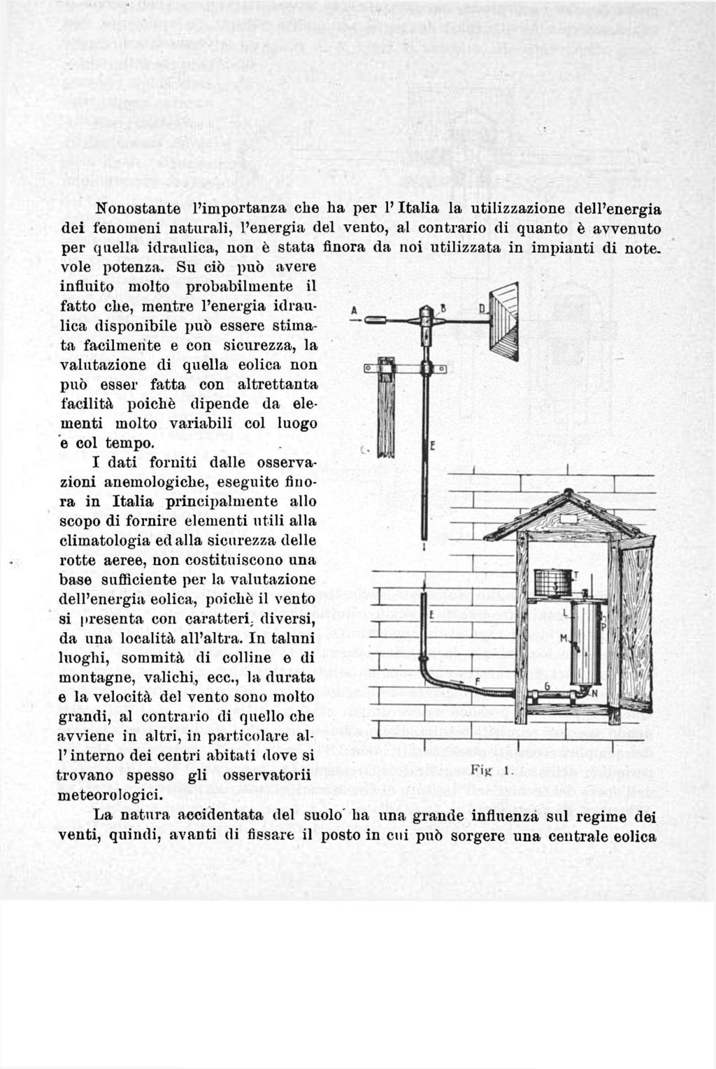 Nonostante l'importanza che ha per l'italia la utilizzazione dell'energia dei fenomeni naturali, l'energia del vento, al contrario di quanto è avvenuto per quella idraulica, non è stata finora da noi