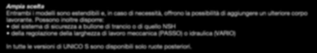 Possono inoltre disporre: del sistema di sicurezza a bullone di trancio o di quello NSH della regolazione della larghezza di lavoro meccanica (PASSO) o idraulica (VARIO) In tutte le versioni di UNICO