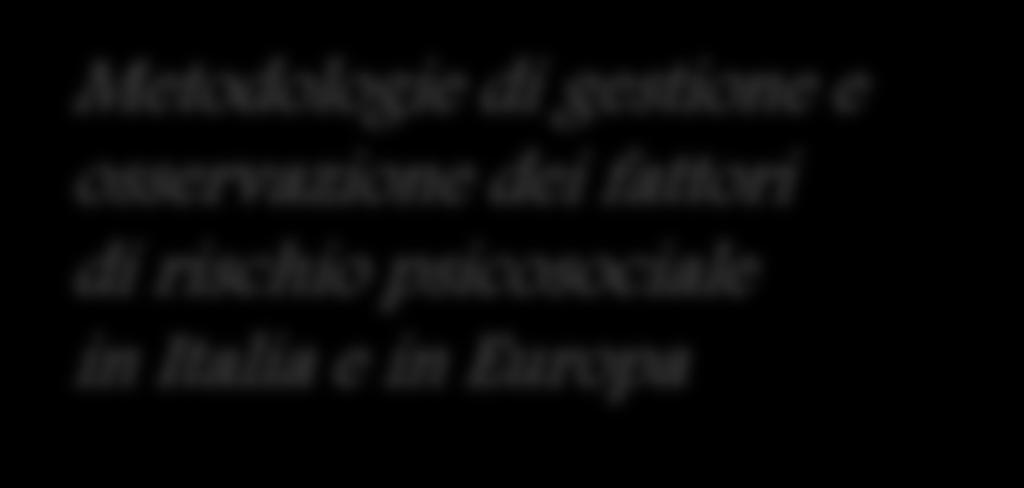 Metodologie di gestione e osservazione dei fattori di rischio psicosociale in Italia e in Europa Dott.