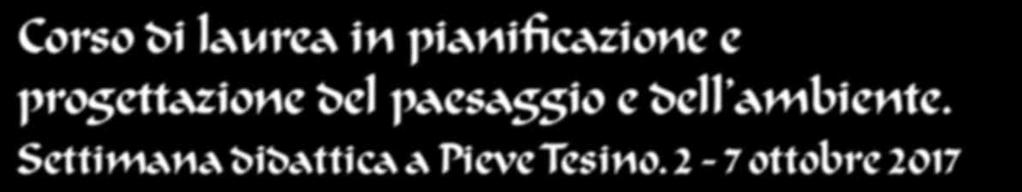 Corso di laurea in pianificazione e progettazione del paesaggio e dell ambiente. Settimana didattica a Pieve Tesino.