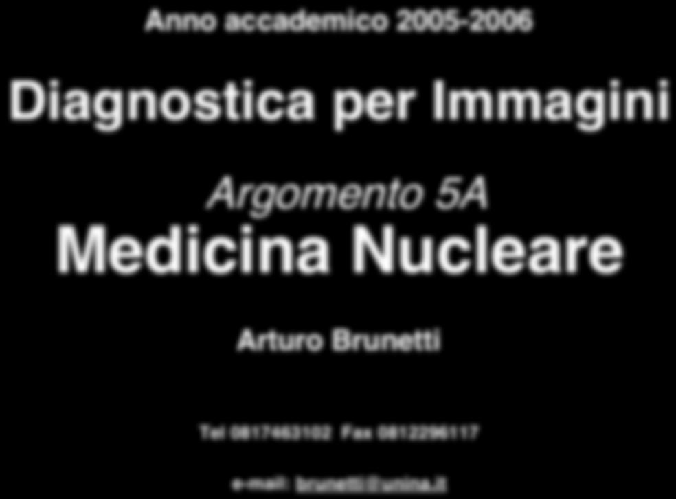 UNIVERSITA DEGLI STUDI DI NAPOLI FEDERICO II Corso di Laurea in Ingegneria Biomedica Anno accademico 2005-2006 Diagnostica per Immagini Argomento 5A Medicina Nucleare