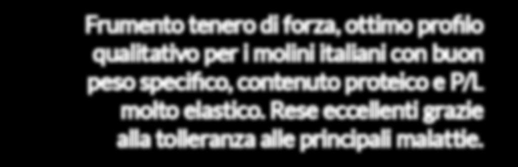 com Tenero di forza FORCALI medio-alta aristata epoca spigatura epoca maturazione medio-precoce semi-invernale ruggine gialla ruggine bruna molto fusariosi della spiga molto peso di