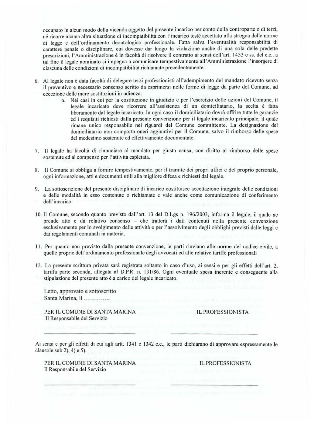 occupato in alcun modo della viccnda oggetto del presente incarico per conto della controparte o di terzi, né ricorre alcuna altra situazione di incompatibilità con l'incarico testé accettato alla