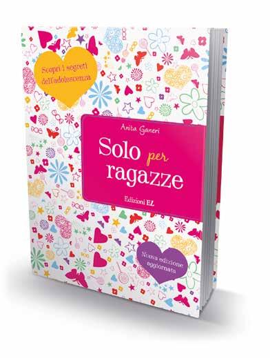 NOVITÀ NOVITÀ 6 EDIZIONI EL EDIZIONI EL 7 SOLO PER RAGAZZE - SCOPRI I SEGRETI DELL ADOLESCENZA AUTORE ANITA GANERI ILLUSTRATORE KATIE MAC IMPAGINAZIONE MODERNA E ACCATTIVANTE, ILLUSTRAZIONI AGILI E