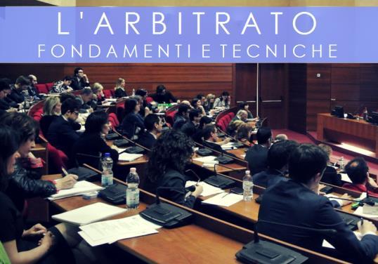 L ARBITRATO: FONDAMENTI E TECNICHE Dodicesima edizione Milano, Via Meravigli 9/b 4-11-18-25 maggio e 8-15 giugno 2017 Ore 9.30-18.