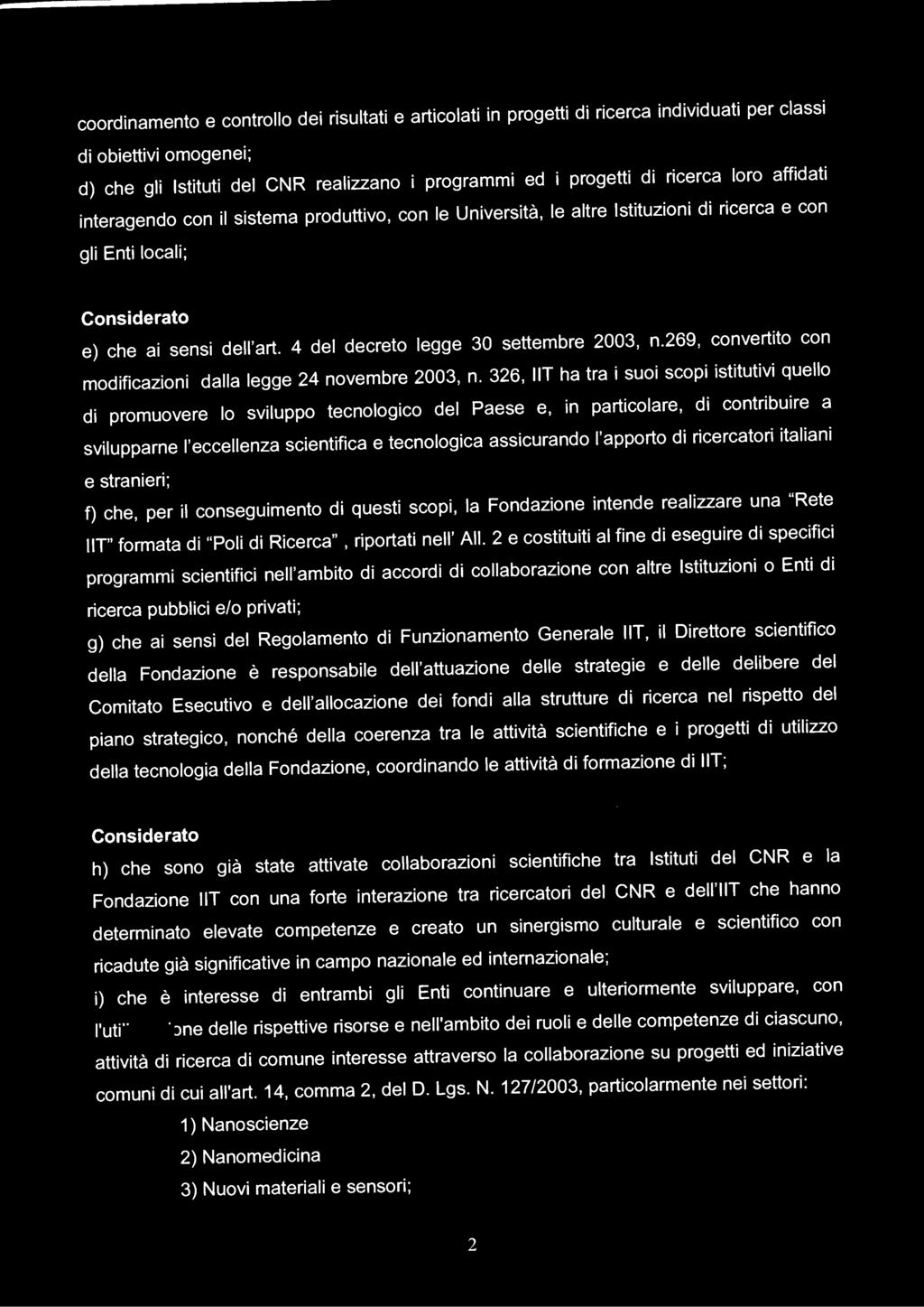 coordinamento e controllo dei risultati e articolati in progetti di ricerca individuati per classi di obiettivi omogenei; d) che gli Istituti del CNR realizzano i programmi ed i progetti di ricerca