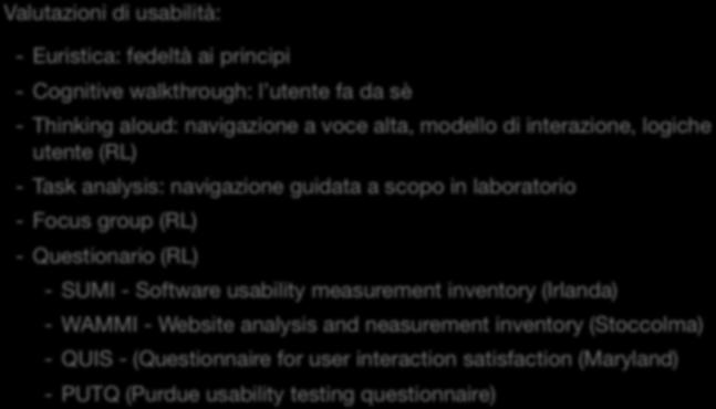 5. Valutare i Risultati Valutazioni di usabilità: - Euristica: fedeltà ai principi - Cognitive walkthrough: l utente fa da sè - Thinking aloud: navigazione a voce alta, modello di interazione,