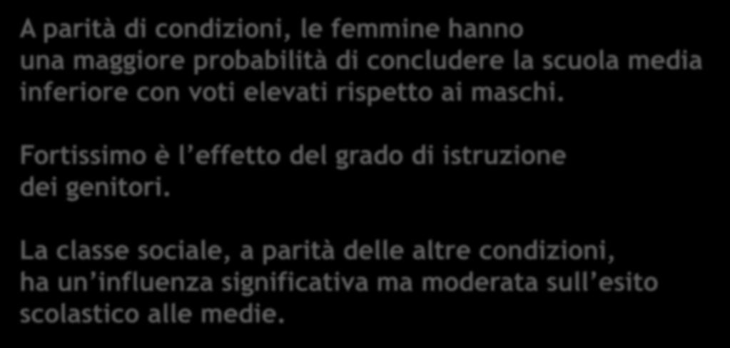 Fattori che influenzano la probabilità* di ottenere voti elevati all esame di licenza media inferiore A parità di condizioni, le femmine hanno una maggiore probabilità di concludere la scuola media