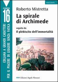 Mistretta, Roberto - La spirale di Archimede ; seguito da Il plebiscito dell'immortalità / Roberto Mistretta- Torino : Angolo Manzoni, 2005-122 p.
