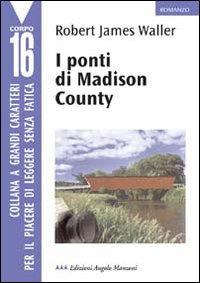 Waller, Robert James - I ponti di Madison County / Robert James Waller- Torino : Angolo Manzoni, 2004-199 p.