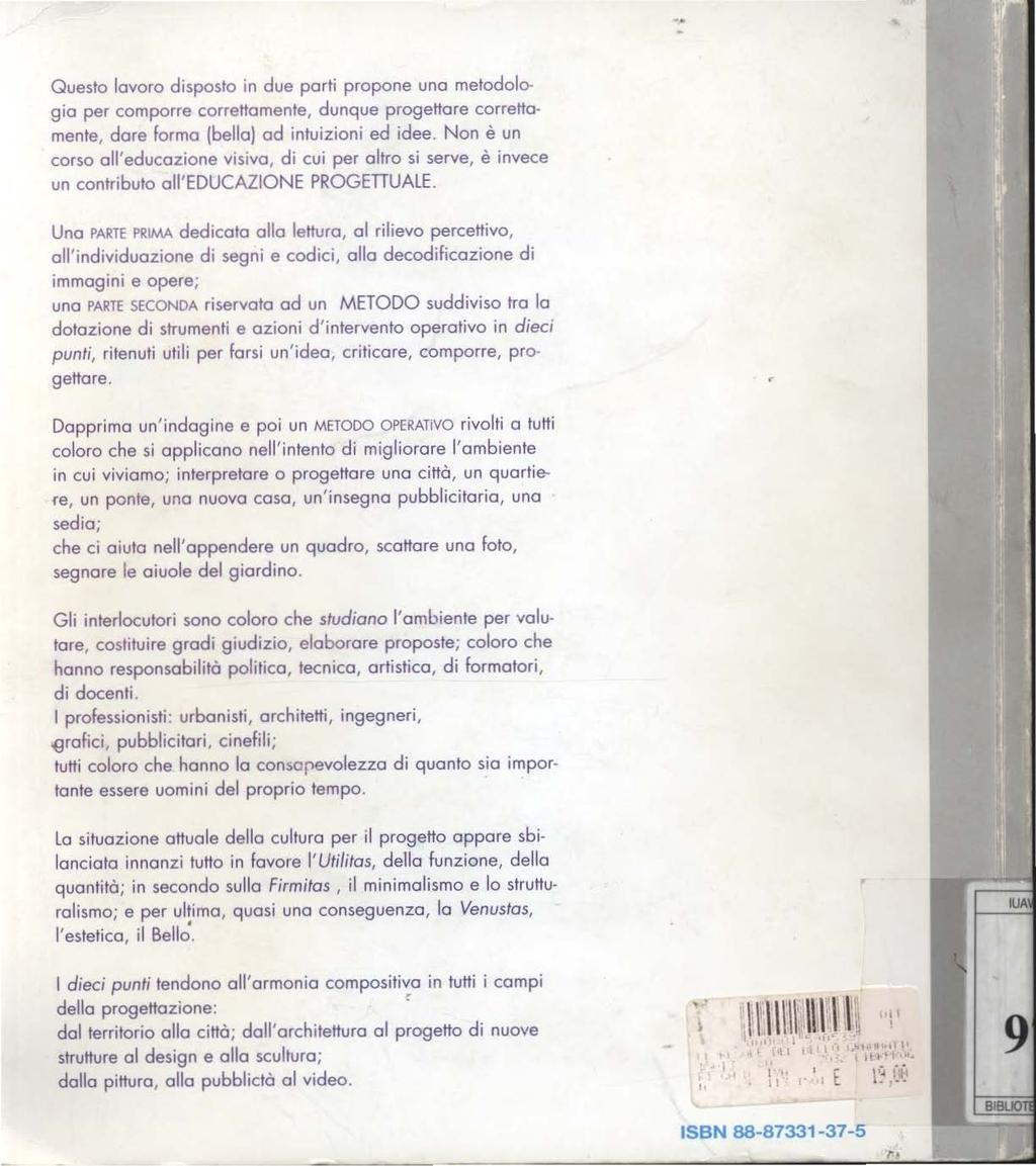 Questo lavoro disposto in due porti propone uno metodologia per comporre correttamente, dunque progettare correttamente, dare formo (bello) od intuizioni ed idee.