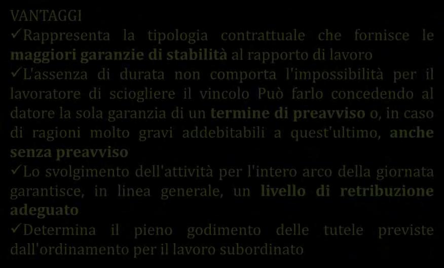 Il contratto di lavoro a tempo pieno e indeterminato VANTAGGI Rappresenta la tipologia contrattuale che fornisce le maggiori garanzie distabilità alrapporto di lavoro L'assenza di durata non comporta