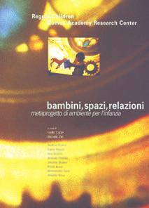 18 RICERCHE E SAGGI Bambini, spazi, relazioni Metaprogetto di ambiente per l infanzia Una ricerca sull abitabilità degli spazi svolta da Domus Academy di Milano e da Reggio Children nei