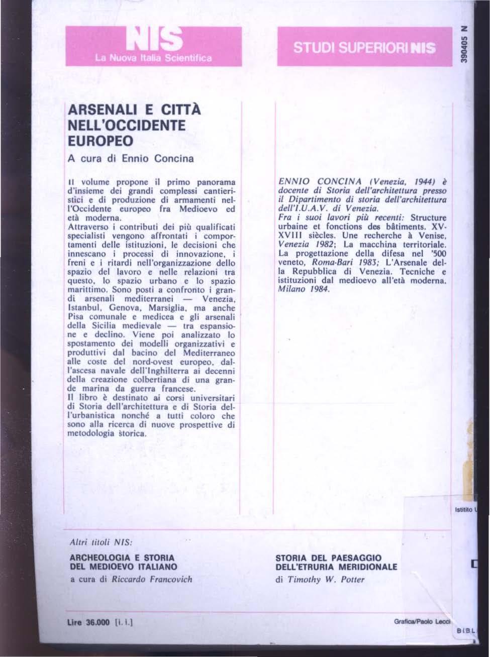 ARSENALI E CITTÀ NELL'OCCIDENTE EUROPEO A cura di Ennio Concìna Il volume propone il primo panorama d'insieme dci grandi complessi cantieristici e di produzione di armamenti nell'occidente europeo