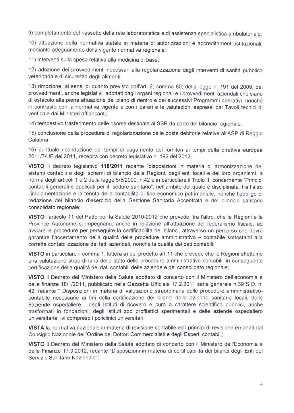 9) completamento del riassetto della rete laboratoristica e di assistenza specialistica ambulatoriale; 10) attuazione della normativa statale in materia di autorizzazioni e accreditamenti