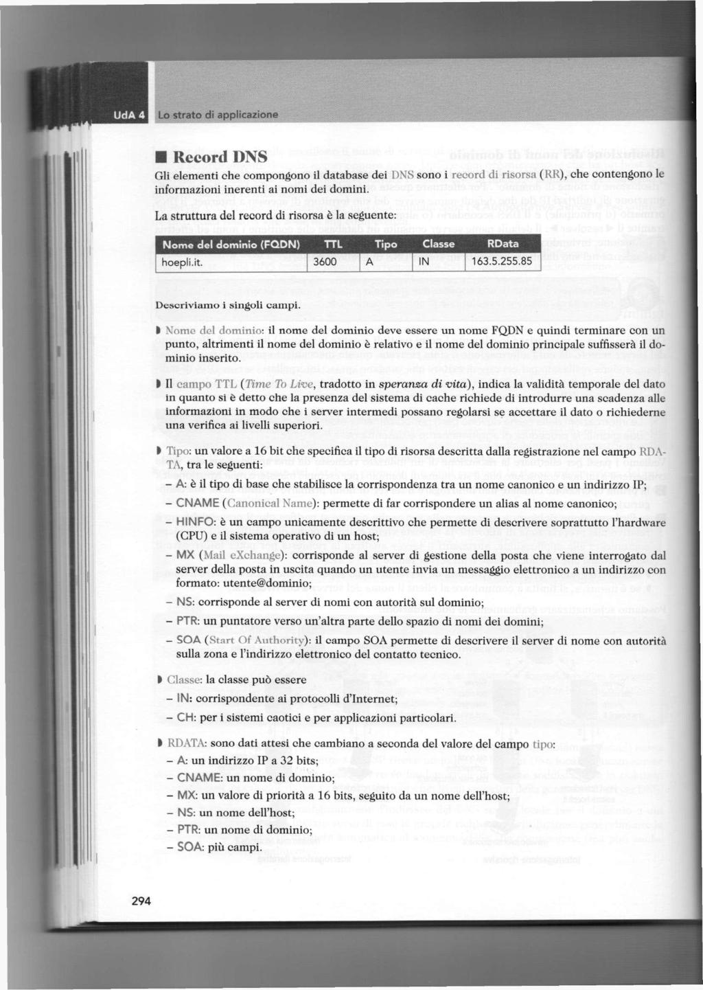 Record DNS Gli elementi che compongono il database dei DNS sono i record di risorsa (RR), che contengono le informazioni inerenti ai nomi dei domini.