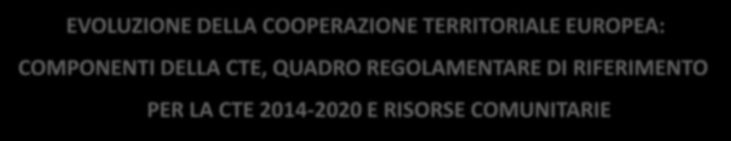 EVOLUZIONE DELLA COOPERAZIONE TERRITORIALE EUROPEA: COMPONENTI DELLA CTE,