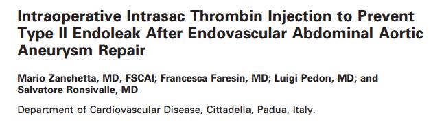 4:934-941 - Zanchetta M, Faresin F, Pedon L, Ronsisvalle M, Intraoperative intrasac thrombin injection to prevent type II endoleak after endovascular abdominal aortic aneurysm repair. J Endovasc.