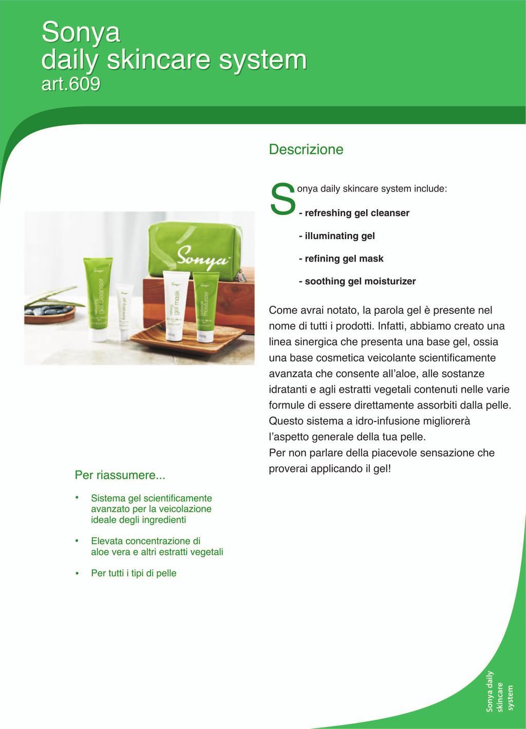 Descrizione Sonya daily skincare system include: refreshing gel cleanser iiiuminating gel refining gel mask soothing gel moisturizer Per riassumere.