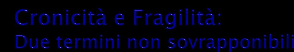 Cronicità: condizione patologica ad esordio graduale, lunga durata e lenta progressione Malattie croniche In