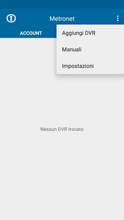 Guida rapida v.1.7 Metronet App 3. Fare tap su DVR per visualizzare la lista dei dispositivi connessi. Le voci di menu cambiano come segue: Nome del DVR/NVR. Scegliere un account utente Metronet.
